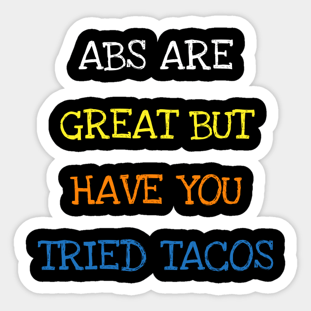 Abs Are Great But Have You Tried Tacos Mexican Funny Saying T-Shirt Sticker by DDJOY Perfect Gift Shirts